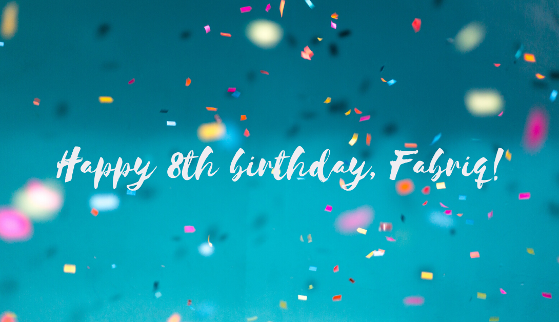 Happy 8th Birthday, Fabriq!